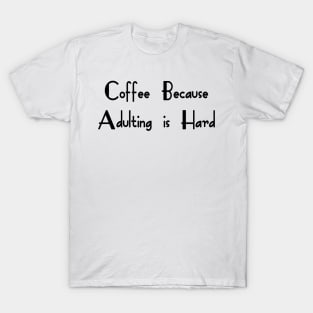 Coffee Because Adulting Is Hard T-Shirt